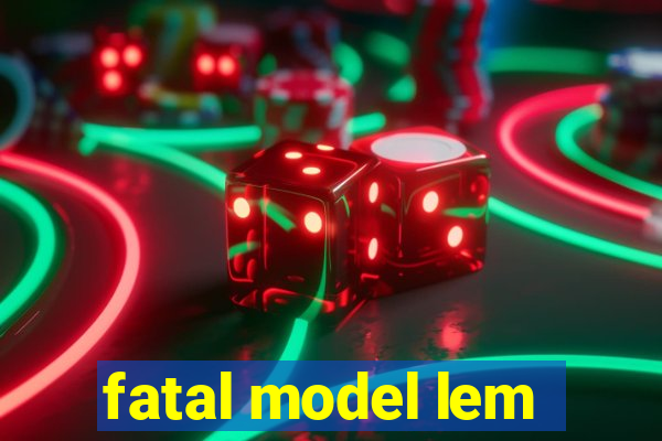 fatal model lem